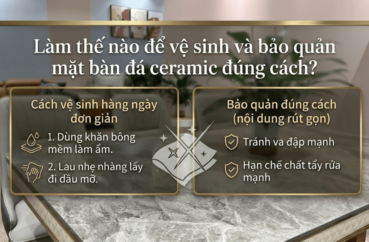 Mặt bàn đá ceramic là gì? Ưu nhược điểm & có nên mua không? 4 Lam-the-nao-de-ve-sinh-va-bao-quan-mat-ban-da-ceramic-dung-cach